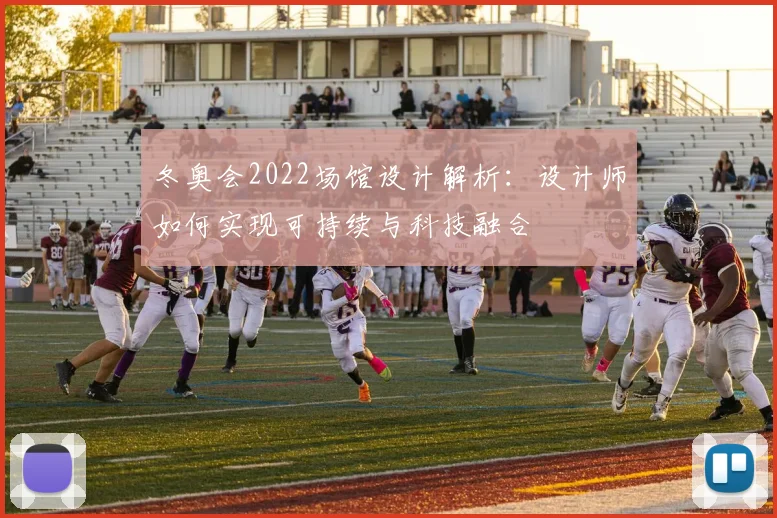 冬奥会2022场馆设计解析：设计师如何实现可持续与科技融合