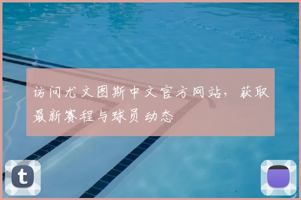 访问尤文图斯中文官方网站，获取最新赛程与球员动态
