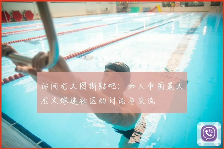 访问尤文图斯贴吧：加入中国最大尤文球迷社区的讨论与交流